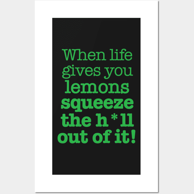 When life gives you lemons squeeze the h*ll out of it! Wall Art by ShawnMelbourne